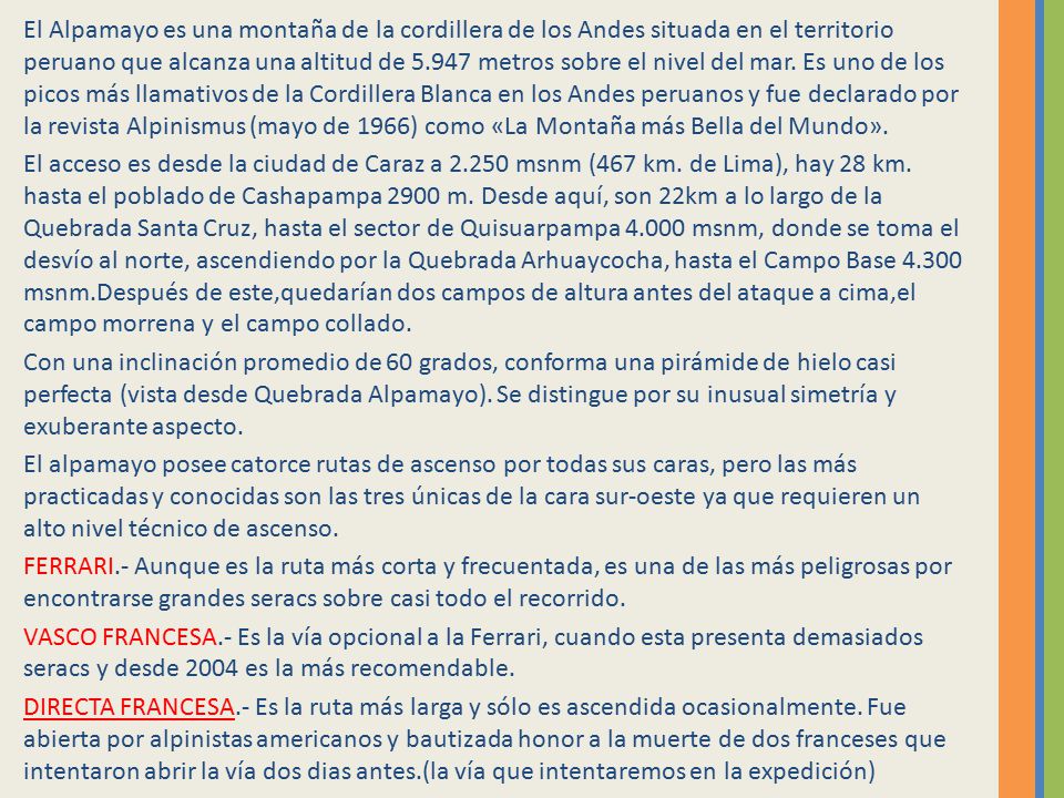 El Alpamayo es una montaña de la cordillera de los Andes situada en el territorio peruano que alcanza una altitud de metros sobre el nivel del mar. Es uno de los picos más llamativos de la Cordillera Blanca en los Andes peruanos y fue declarado por la revista Alpinismus (mayo de 1966) como «La Montaña más Bella del Mundo».
