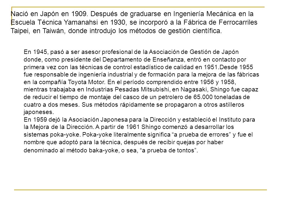 Nació en Japón en Después de graduarse en Ingeniería Mecánica en la Escuela Técnica Yamanahsi en 1930, se incorporó a la Fábrica de Ferrocarriles Taipei, en Taiwán, donde introdujo los métodos de gestión científica.