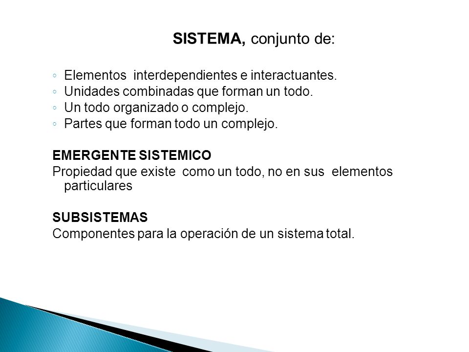 SISTEMA, conjunto de: Elementos interdependientes e interactuantes. Unidades combinadas que forman un todo.