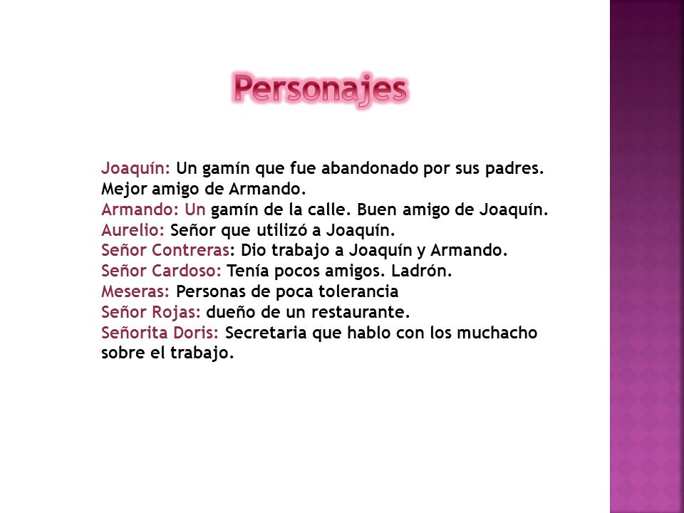 Personajes Joaquín: Un gamín que fue abandonado por sus padres. Mejor amigo de Armando. Armando: Un gamín de la calle. Buen amigo de Joaquín.