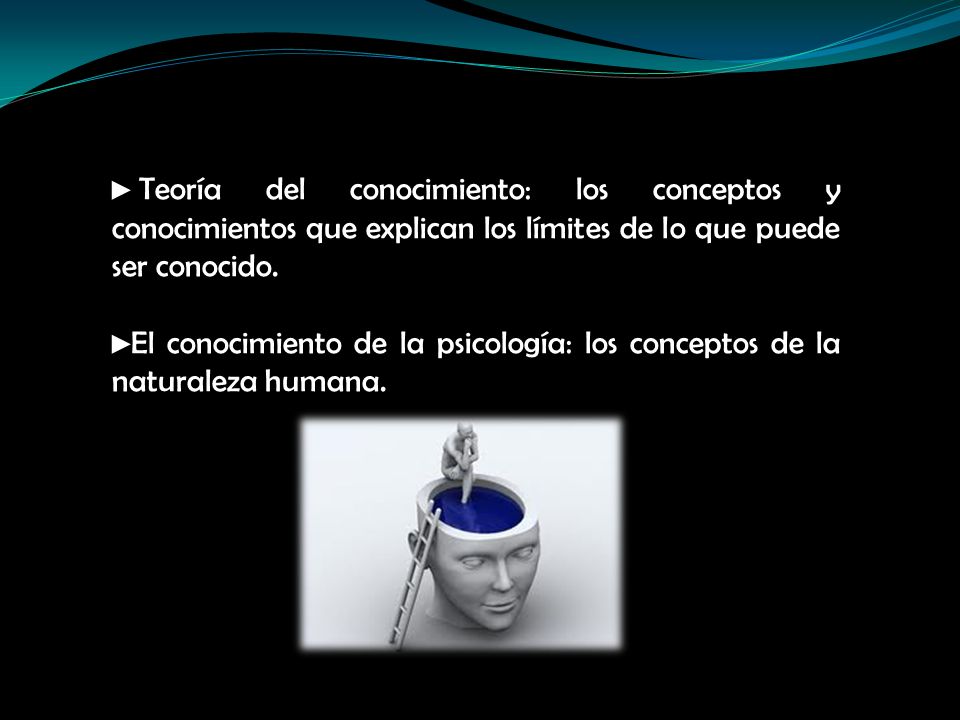 Teoría del conocimiento: los conceptos y conocimientos que explican los límites de lo que puede ser conocido.