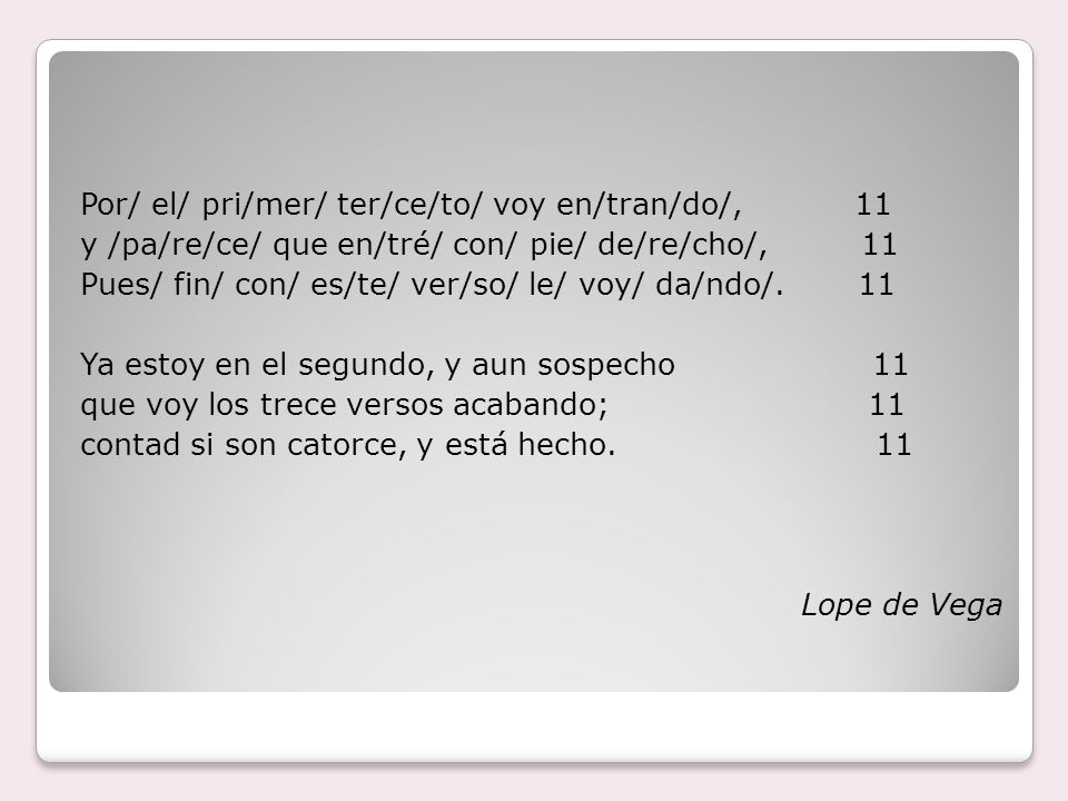 Por/ el/ pri/mer/ ter/ce/to/ voy en/tran/do/, 11 y /pa/re/ce/ que en/tré/ con/ pie/ de/re/cho/, 11 Pues/ fin/ con/ es/te/ ver/so/ le/ voy/ da/ndo/.