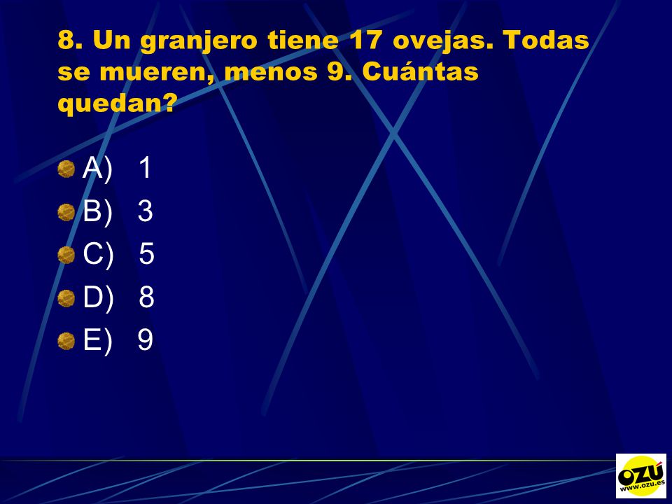 8. Un granjero tiene 17 ovejas. Todas se mueren, menos 9