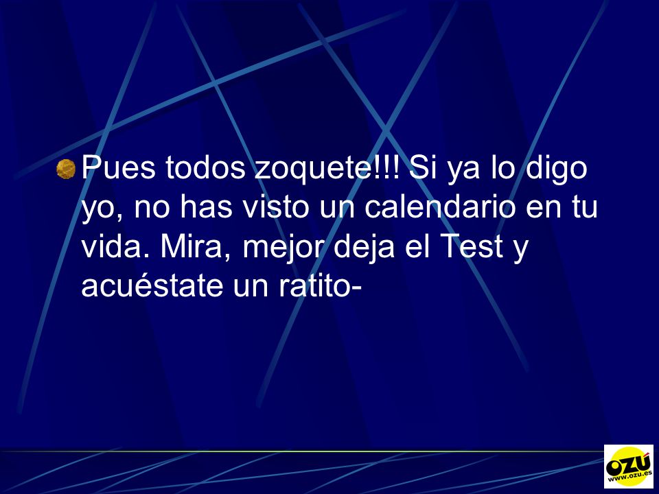 Pues todos zoquete!!. Si ya lo digo yo, no has visto un calendario en tu vida.