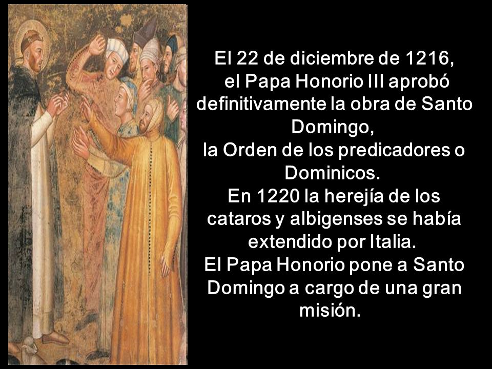 El 22 de diciembre de 1216, el Papa Honorio III aprobó definitivamente la obra de Santo Domingo, la Orden de los predicadores o Dominicos.