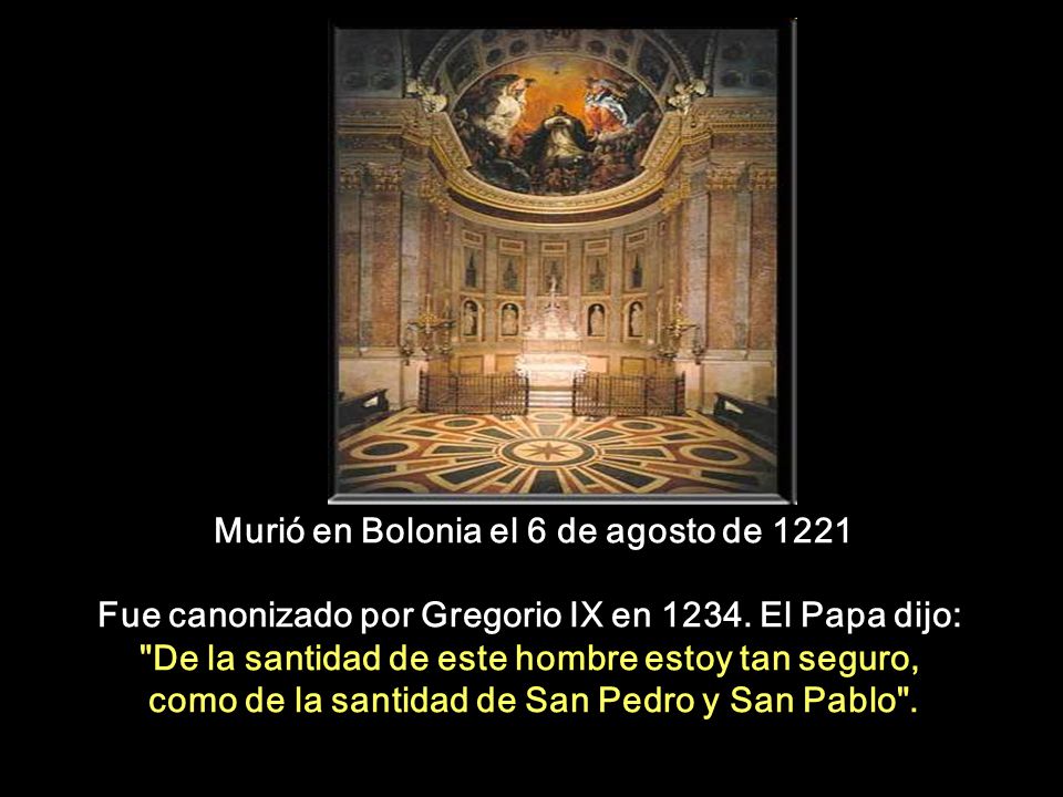 Murió en Bolonia el 6 de agosto de 1221 Fue canonizado por Gregorio IX en 1234.