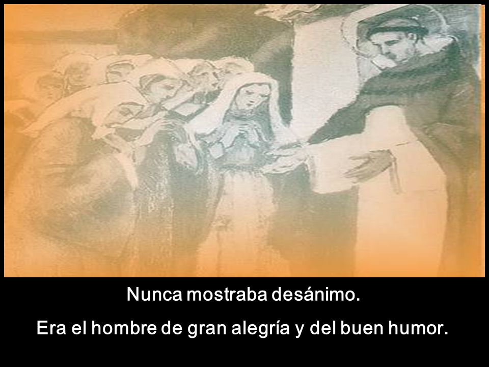 Nunca mostraba desánimo. Era el hombre de gran alegría y del buen humor.