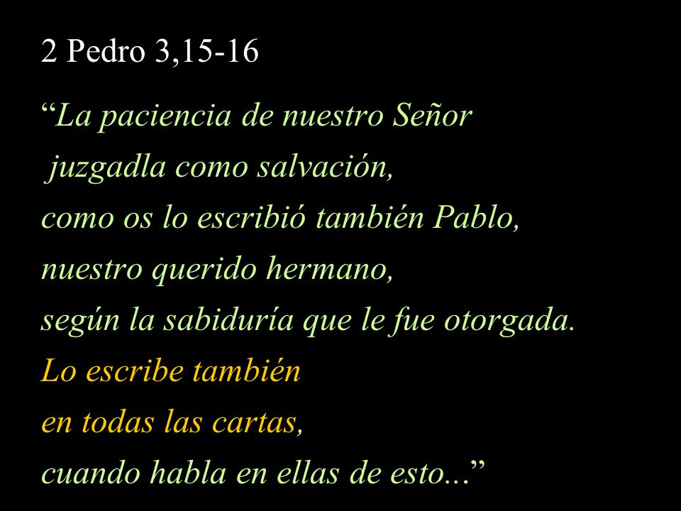 2 Pedro 3,15-16 La paciencia de nuestro Señor. juzgadla como salvación, como os lo escribió también Pablo,