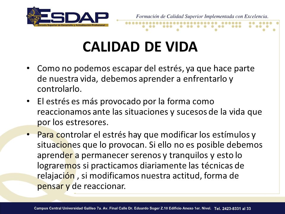 CALIDAD DE VIDA Como no podemos escapar del estrés, ya que hace parte de nuestra vida, debemos aprender a enfrentarlo y controlarlo.