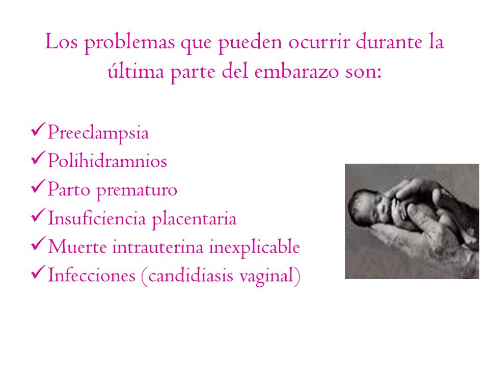 Los problemas que pueden ocurrir durante la última parte del embarazo son: