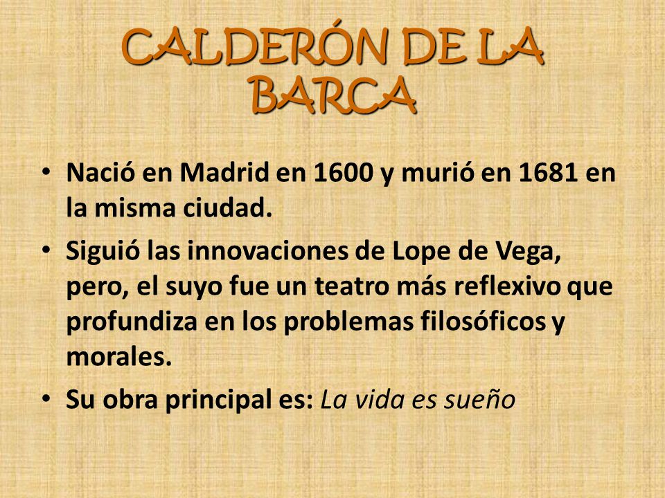 CALDERÓN DE LA BARCA Nació en Madrid en 1600 y murió en 1681 en la misma ciudad.