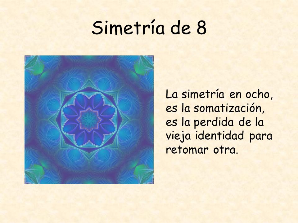 Simetría de 8 La simetría en ocho, es la somatización, es la perdida de la vieja identidad para retomar otra.