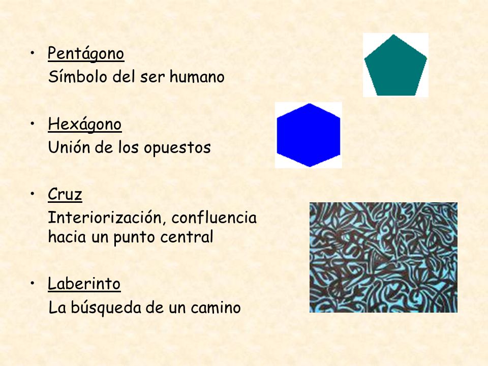 Pentágono Símbolo del ser humano. Hexágono. Unión de los opuestos. Cruz. Interiorización, confluencia hacia un punto central.