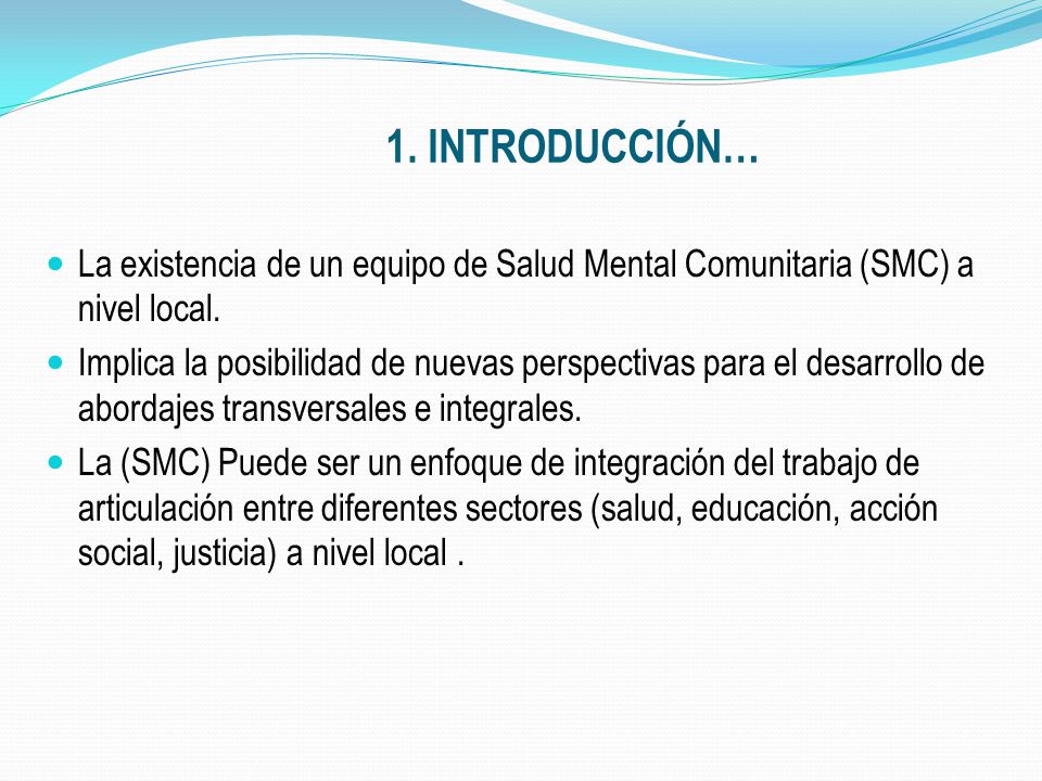 1. INTRODUCCIÓN… La existencia de un equipo de Salud Mental Comunitaria (SMC) a nivel local.