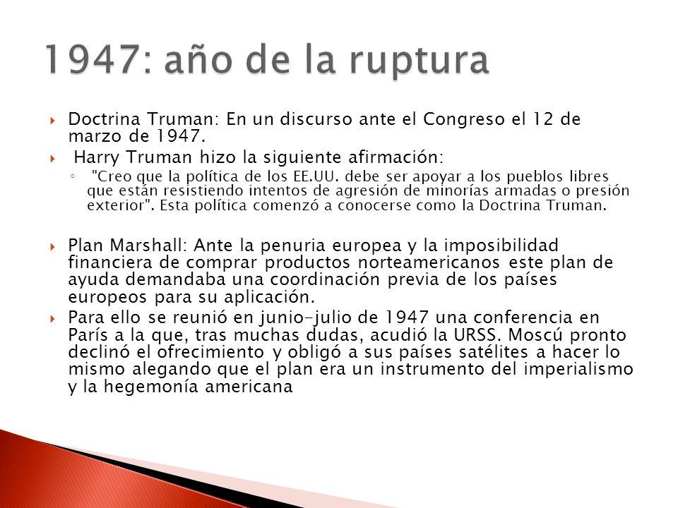 1947: año de la ruptura Doctrina Truman: En un discurso ante el Congreso el 12 de marzo de Harry Truman hizo la siguiente afirmación: