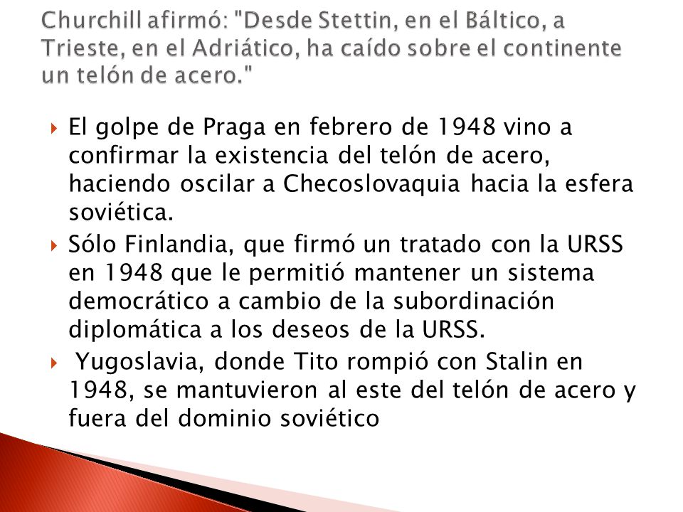 Churchill afirmó: Desde Stettin, en el Báltico, a Trieste, en el Adriático, ha caído sobre el continente un telón de acero.
