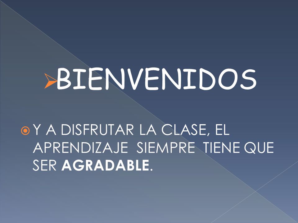 BIENVENIDOS Y A DISFRUTAR LA CLASE, EL APRENDIZAJE SIEMPRE TIENE QUE SER AGRADABLE.
