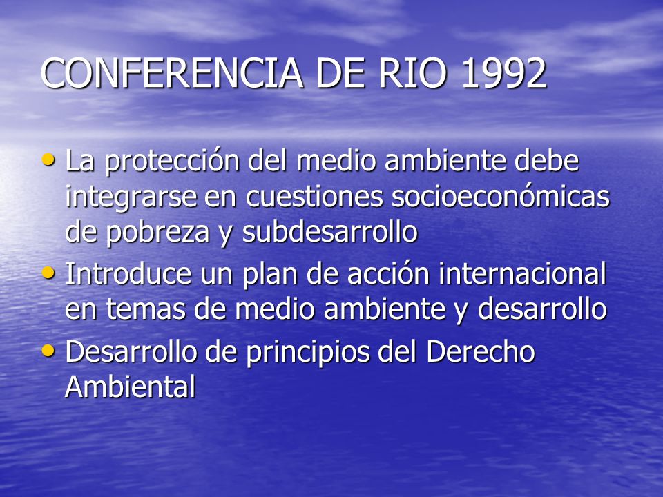 CONFERENCIA DE RIO 1992 La protección del medio ambiente debe integrarse en cuestiones socioeconómicas de pobreza y subdesarrollo.