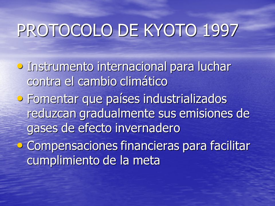 PROTOCOLO DE KYOTO 1997 Instrumento internacional para luchar contra el cambio climático.