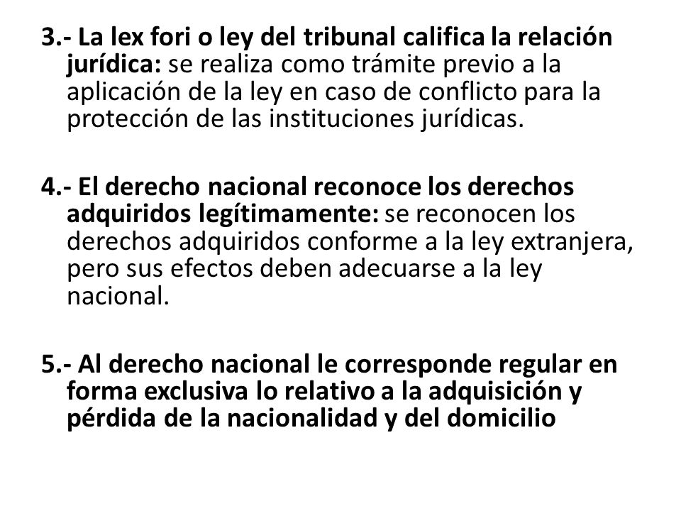 3.- La lex fori o ley del tribunal califica la relación jurídica: se realiza como trámite previo a la aplicación de la ley en caso de conflicto para la protección de las instituciones jurídicas.