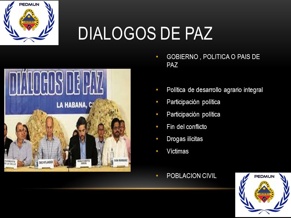 DIALOGOS DE PAZ GOBIERNO , POLITICA O PAIS DE PAZ