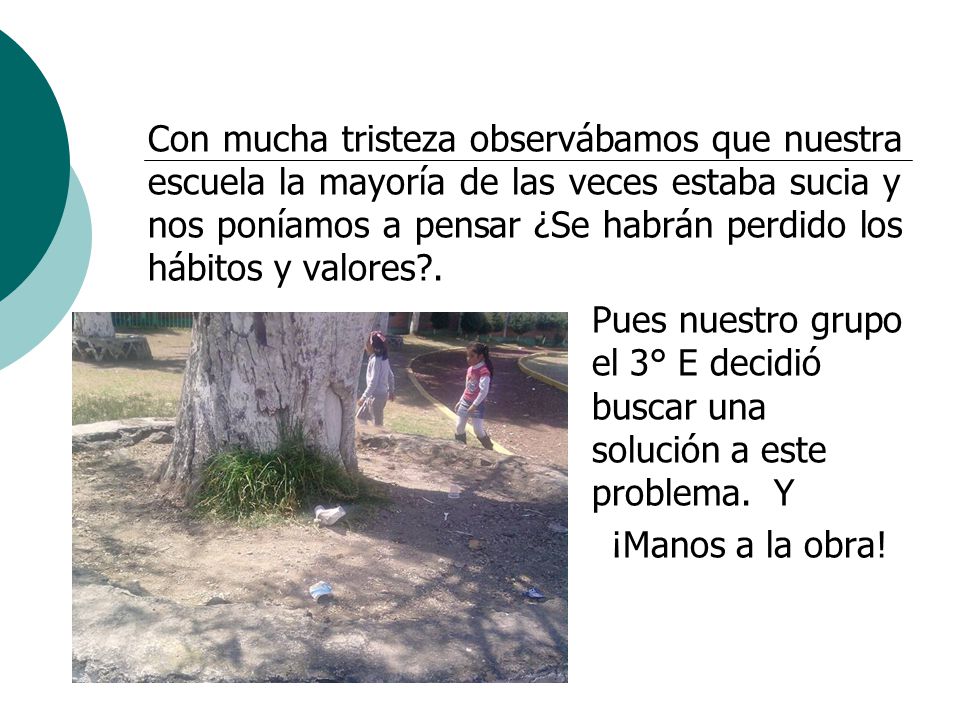 Con mucha tristeza observábamos que nuestra escuela la mayoría de las veces estaba sucia y nos poníamos a pensar ¿Se habrán perdido los hábitos y valores .