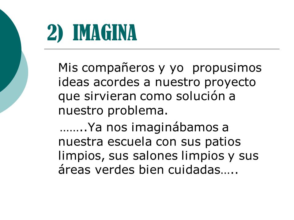 2) IMAGINA Mis compañeros y yo propusimos ideas acordes a nuestro proyecto que sirvieran como solución a nuestro problema.
