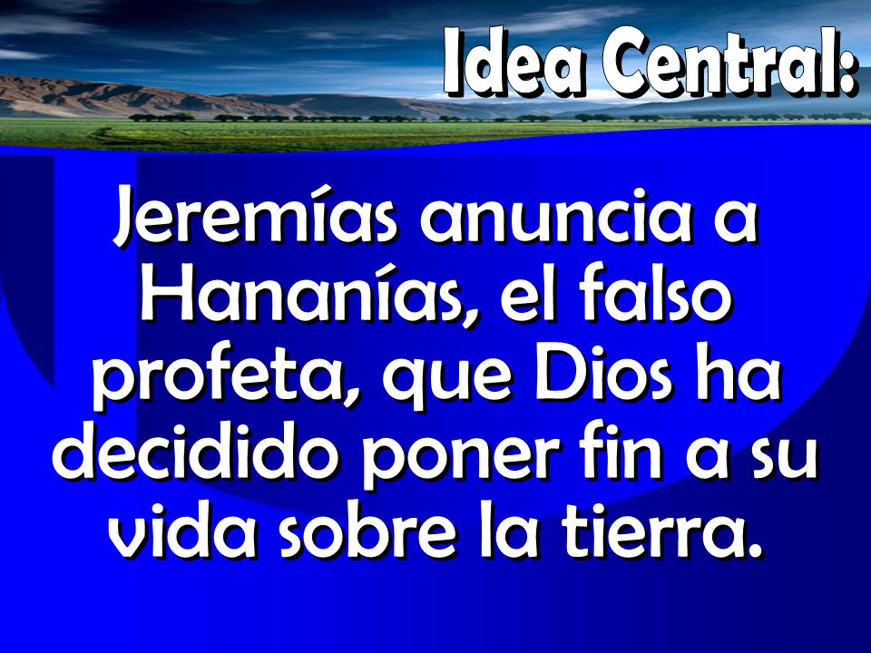 Idea Central: Jeremías anuncia a Hananías, el falso profeta, que Dios ha decidido poner fin a su vida sobre la tierra.