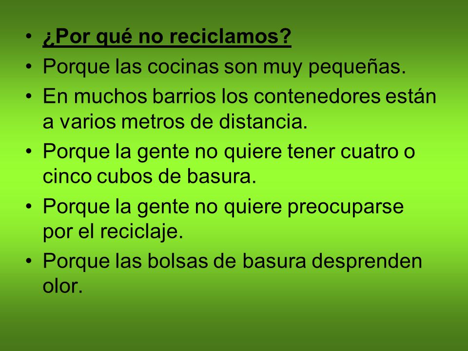 ¿Por qué no reciclamos Porque las cocinas son muy pequeñas. En muchos barrios los contenedores están a varios metros de distancia.