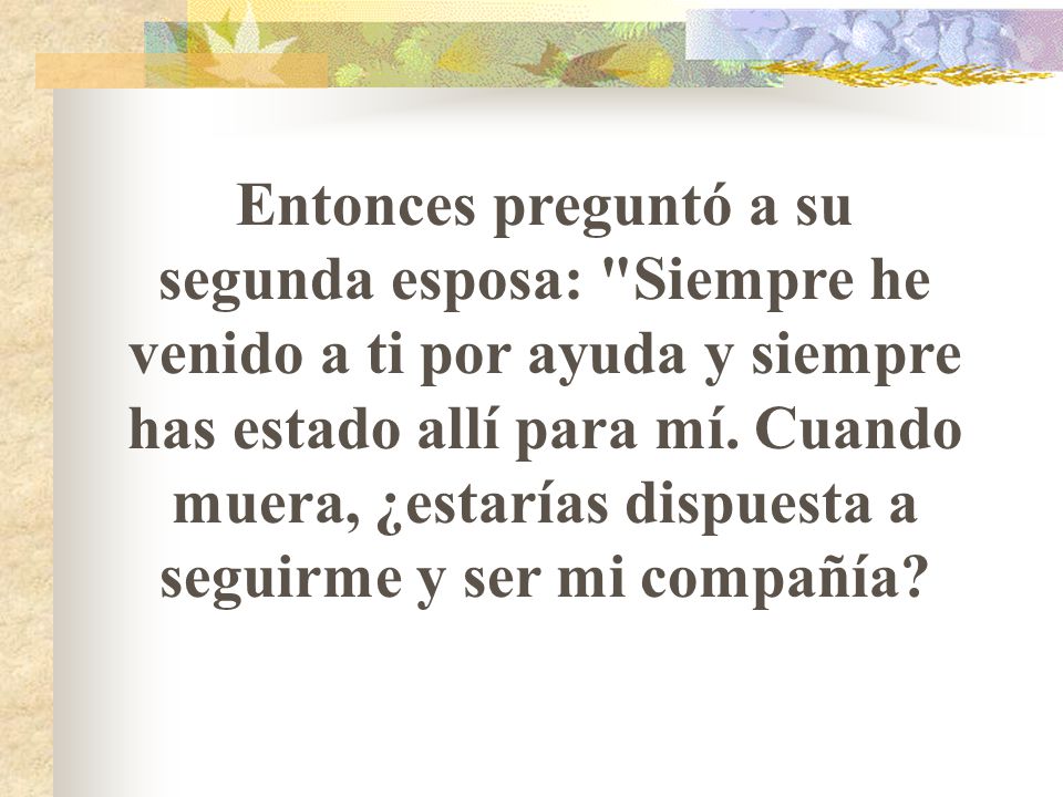 Entonces preguntó a su segunda esposa: Siempre he venido a ti por ayuda y siempre has estado allí para mí.