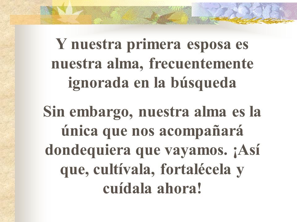 Y nuestra primera esposa es nuestra alma, frecuentemente ignorada en la búsqueda
