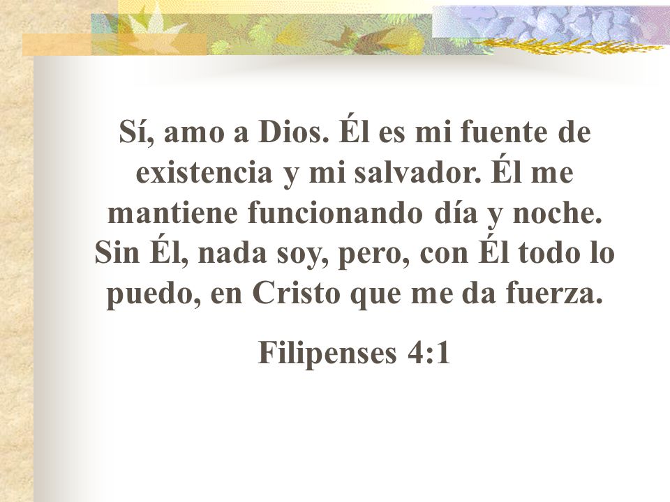 Sí, amo a Dios. Él es mi fuente de existencia y mi salvador