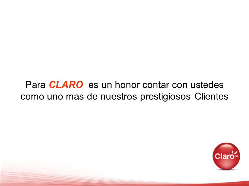 Para CLARO es un honor contar con ustedes como uno mas de nuestros prestigiosos Clientes