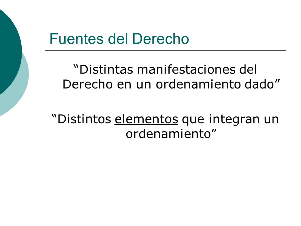 Fuentes del Derecho Distintas manifestaciones del Derecho en un ordenamiento dado Distintos elementos que integran un ordenamiento