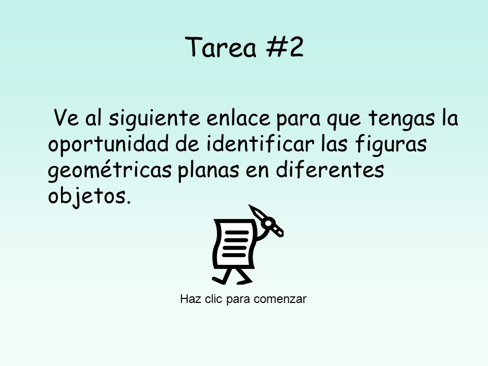 Tarea #2 Ve al siguiente enlace para que tengas la oportunidad de identificar las figuras geométricas planas en diferentes objetos.