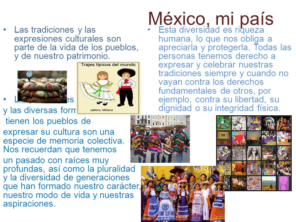 México, mi país Las tradiciones y las expresiones culturales son parte de la vida de los pueblos, y de nuestro patrimonio.