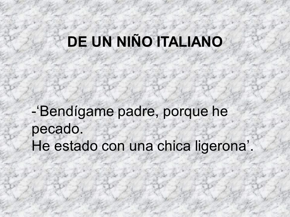 DE UN NIÑO ITALIANO -‘Bendígame padre, porque he pecado. He estado con una chica ligerona’.