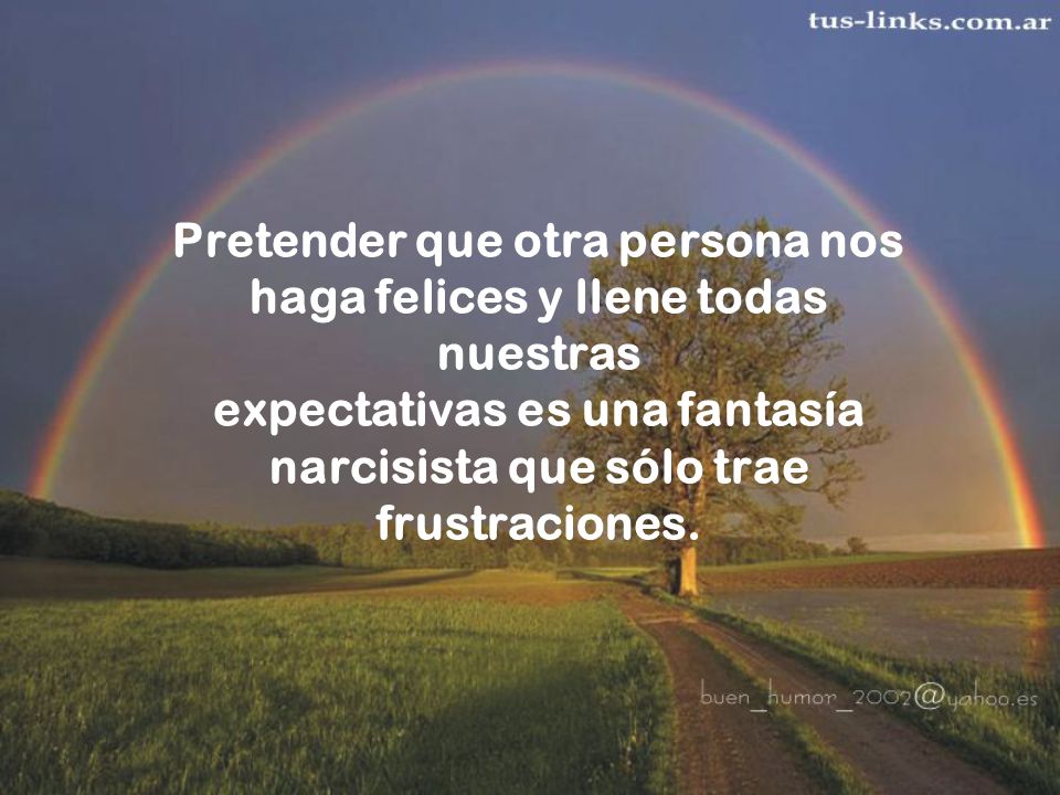 Pretender que otra persona nos haga felices y llene todas nuestras expectativas es una fantasía narcisista que sólo trae frustraciones.