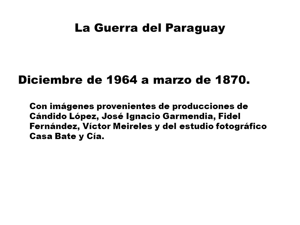 La Guerra del Paraguay Diciembre de 1964 a marzo de 1870.