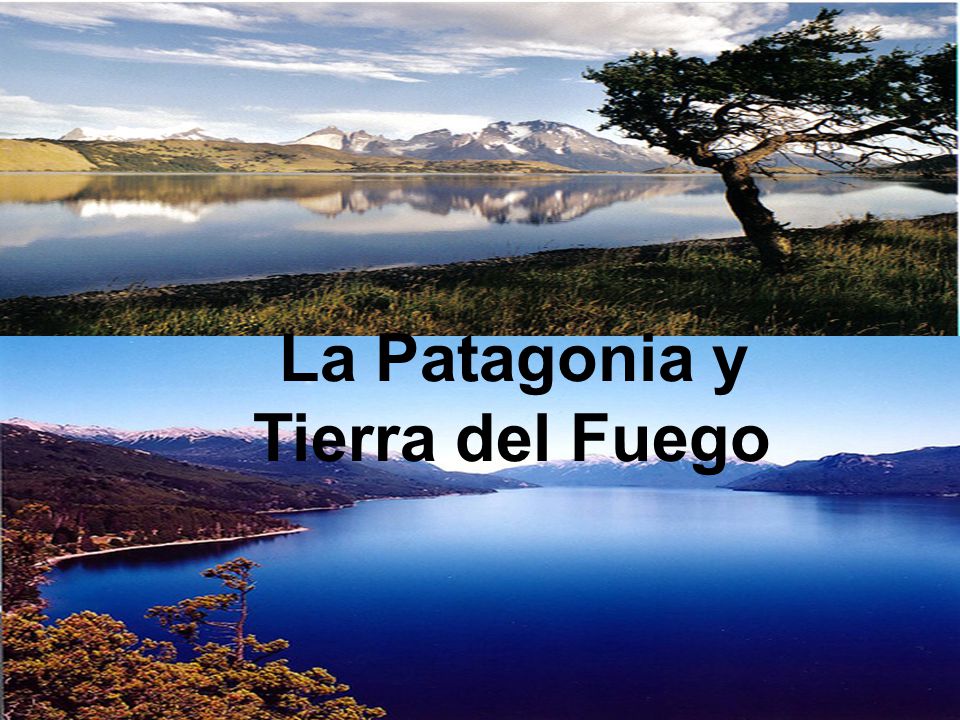 La Patagonia y Tierra del Fuego