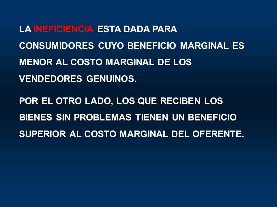 LA INEFICIENCIA ESTA DADA PARA CONSUMIDORES CUYO BENEFICIO MARGINAL ES MENOR AL COSTO MARGINAL DE LOS VENDEDORES GENUINOS.