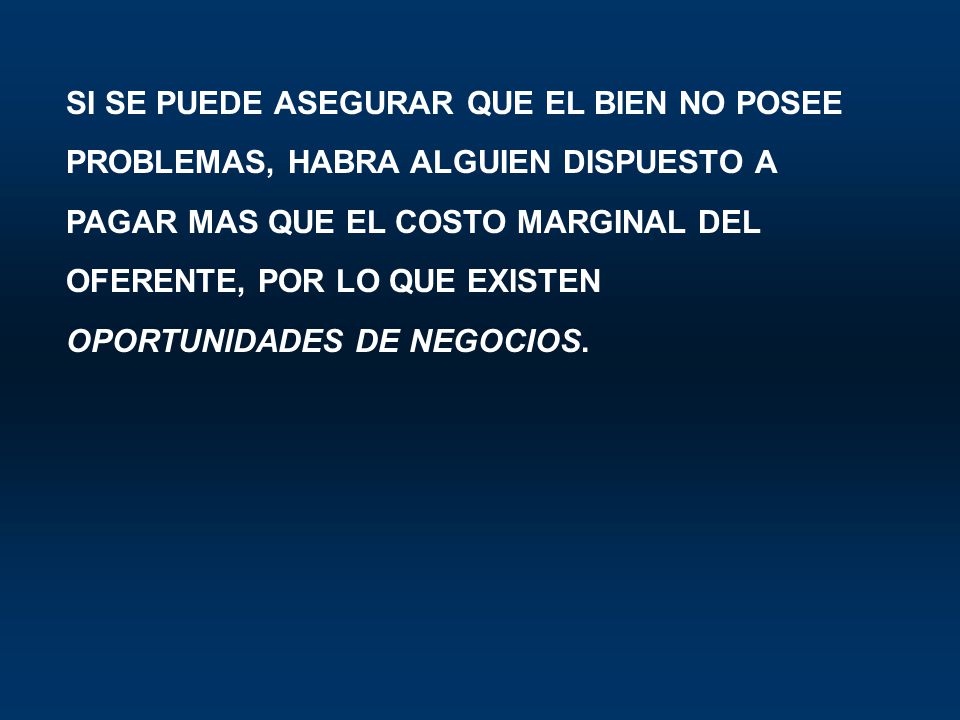 SI SE PUEDE ASEGURAR QUE EL BIEN NO POSEE PROBLEMAS, HABRA ALGUIEN DISPUESTO A PAGAR MAS QUE EL COSTO MARGINAL DEL OFERENTE, POR LO QUE EXISTEN OPORTUNIDADES DE NEGOCIOS.