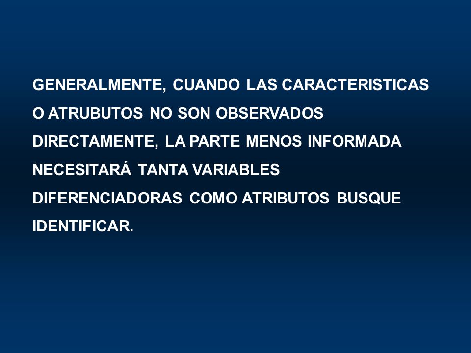 GENERALMENTE, CUANDO LAS CARACTERISTICAS O ATRUBUTOS NO SON OBSERVADOS DIRECTAMENTE, LA PARTE MENOS INFORMADA NECESITARÁ TANTA VARIABLES DIFERENCIADORAS COMO ATRIBUTOS BUSQUE IDENTIFICAR.