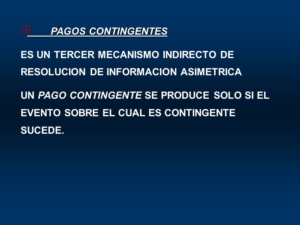 PAGOS CONTINGENTES ES UN TERCER MECANISMO INDIRECTO DE RESOLUCION DE INFORMACION ASIMETRICA.