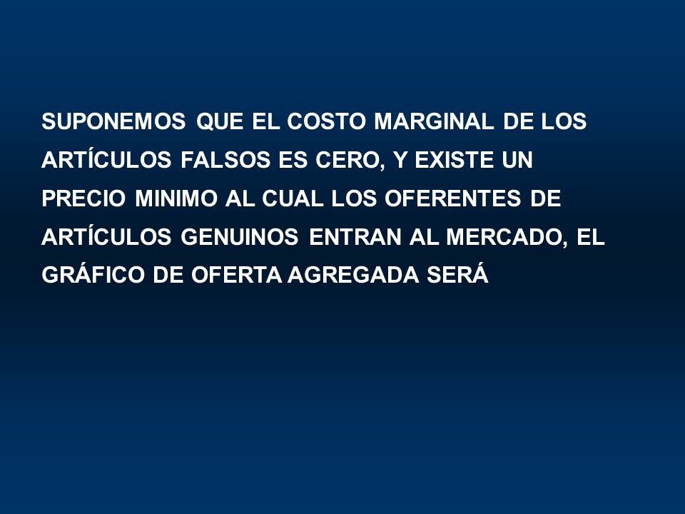 SUPONEMOS QUE EL COSTO MARGINAL DE LOS ARTÍCULOS FALSOS ES CERO, Y EXISTE UN PRECIO MINIMO AL CUAL LOS OFERENTES DE ARTÍCULOS GENUINOS ENTRAN AL MERCADO, EL GRÁFICO DE OFERTA AGREGADA SERÁ