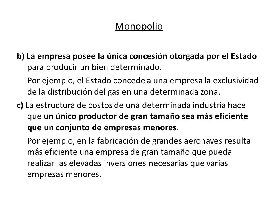 Monopolio b) La empresa posee la única concesión otorgada por el Estado para producir un bien determinado.