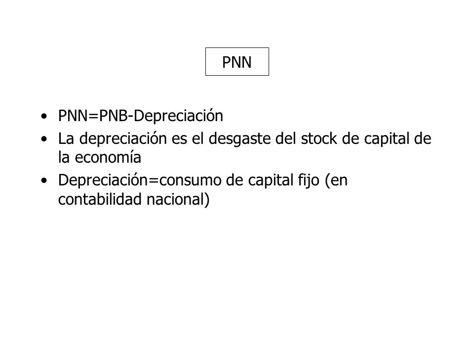 PNN PNN=PNB-Depreciación. La depreciación es el desgaste del stock de capital de la economía.
