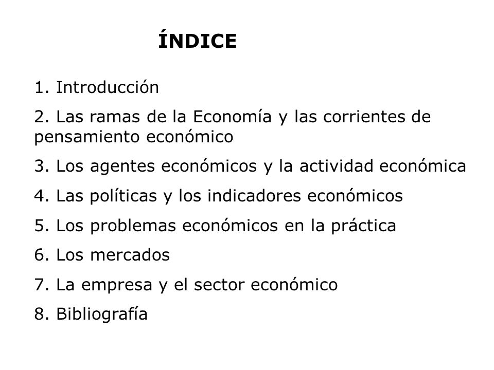 ÍNDICE 1. Introducción. 2. Las ramas de la Economía y las corrientes de pensamiento económico. 3. Los agentes económicos y la actividad económica.