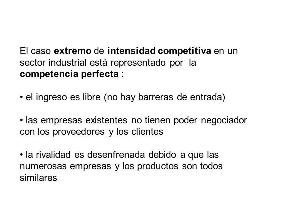El caso extremo de intensidad competitiva en un sector industrial está representado por la competencia perfecta :