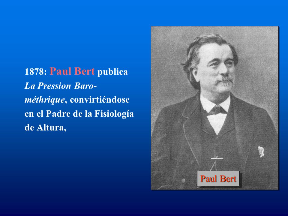 Paul Bert 1878: Paul Bert publica. La Pression Baro- méthrique, convirtiéndose. en el Padre de la Fisiología.